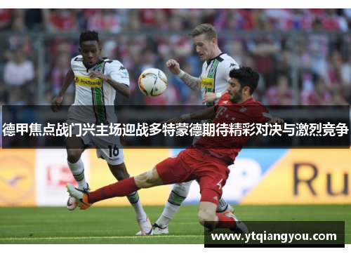 德甲焦点战门兴主场迎战多特蒙德期待精彩对决与激烈竞争